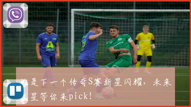 谁是下一个传奇S赛新星闪耀，未来之星等你来pick！