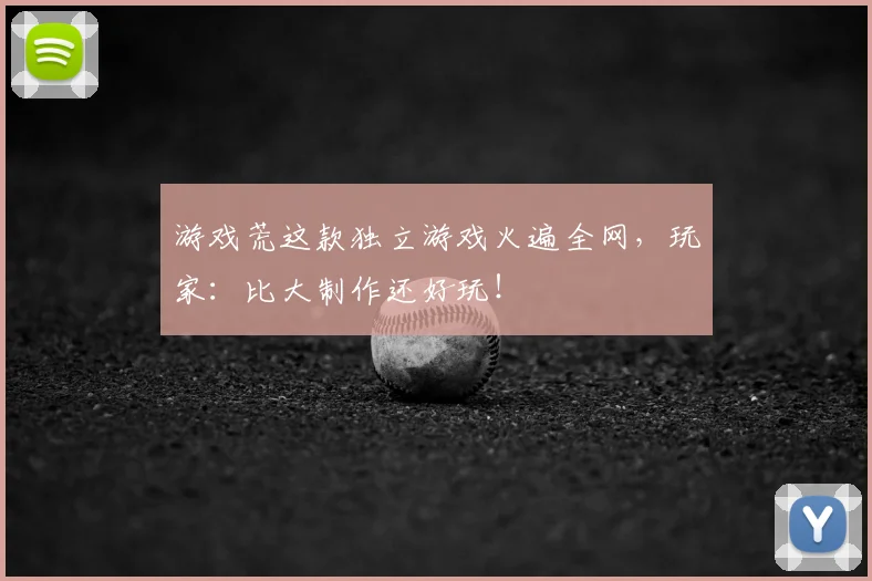 游戏荒这款独立游戏火遍全网,玩家:比大制作还好玩!