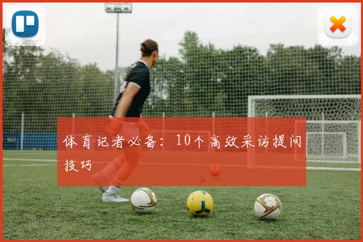 体育记者必备：10个高效采访提问技巧
