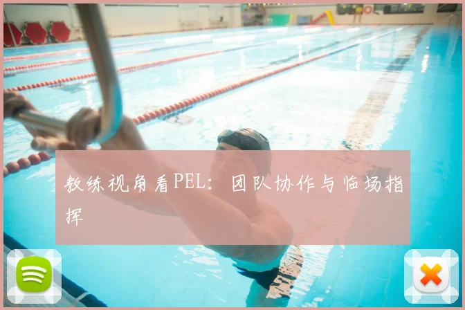 教练视角看PEL：团队协作与临场指挥