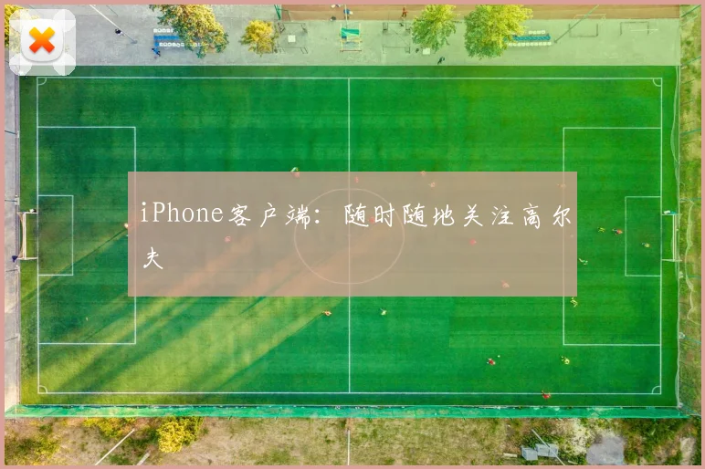 iPhone客户端:随时随地关注高尔夫