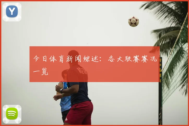 今日体育新闻综述：各大联赛赛况一览